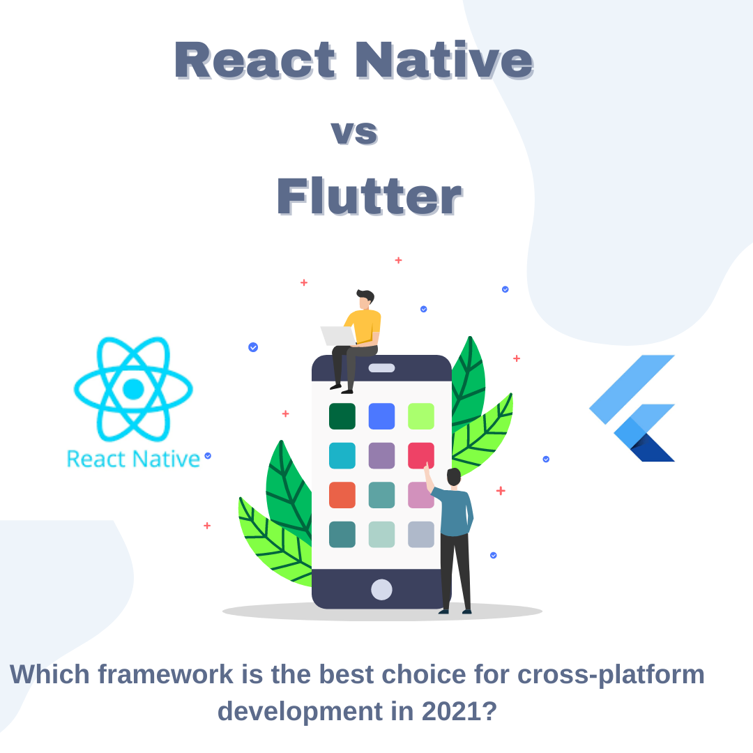React Native vs Flutter: Which framework is the best choice for cross-platform development in 2021?